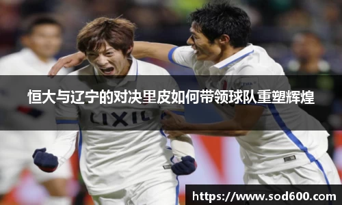 恒大与辽宁的对决里皮如何带领球队重塑辉煌